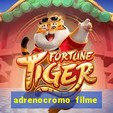 adrenocromo filme completo dublado